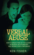 Verbal Abuse: How to Break Free of the Chains in Abusive Relationships and Regain Your Confidence