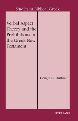 Verbal Aspect Theory and the Prohibitions in the Greek New Testament - Carson, D.A. (Series edited by), and Huffman, Douglas S.