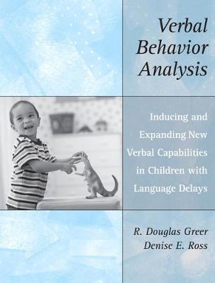 Verbal Behavior Analysis: Inducing and Expanding New Verbal Capabilities in Children with Language Delays - Greer, R Douglas, and Ross, Denise