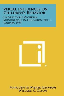 Verbal Influences On Children's Behavior: University Of Michigan Monographs In Education, No. 1, January, 1939 - Johnson, Marguerite Wilker, and Olson, Willard C (Foreword by)