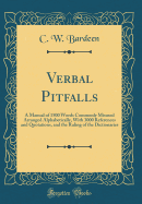 Verbal Pitfalls: A Manual of 1500 Words Commonly Misused Arranged Alphabetically, with 3000 References and Quotations, and the Ruling of the Dictionaries (Classic Reprint)