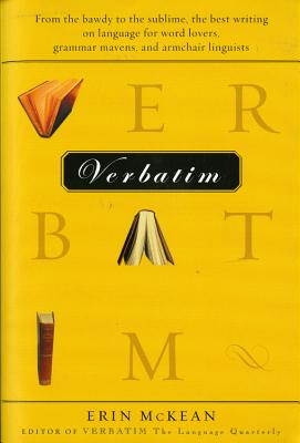 Verbatim: From the Bawdy to the Sublime, the Best Writing on Language for Word Lovers, Grammar Mavens, and Armchair Linguists - McKean, Erin