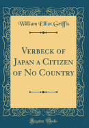 Verbeck of Japan a Citizen of No Country (Classic Reprint)