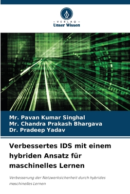 Verbessertes IDS mit einem hybriden Ansatz f?r maschinelles Lernen - Singhal, Pavan Kumar, Mr., and Bhargava, Chandra Prakash, Mr., and Yadav, Pradeep, Dr.