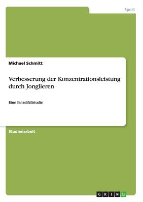 Verbesserung der Konzentrationsleistung durch Jonglieren: Eine Einzelfallstudie - Schmitt, Michael, Dr.