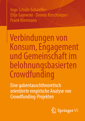 Verbindungen Von Konsum, Engagement Und Gemeinschaft Im Belohnungsbasierten Crowdfunding: Eine Gabentauschtheoretisch Orientierte Empirische Analyse Von Crowdfunding-Projekten - Schulz-Schaeffer, Ingo, and Gajewski, Eltje, and Kirschsieper, Dennis