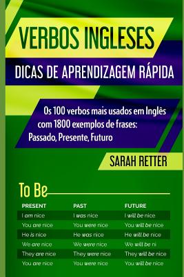 Verbos Ingleses: DICAS DE APRENDIZAGEM R?PIDA: Os 100 verbos mais usados em Ingl?s com 1800 exemplos de frases: Passado, Presente, Futuro. - Retter, Sarah