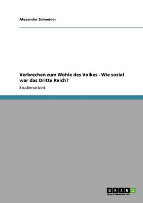 Verbrechen Zum Wohle Des Volkes - Wie Sozial War Das Dritte Reich? - Schneider, Alexander