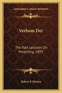 Verbum Dei: The Yale Lectures On Preaching, 1893