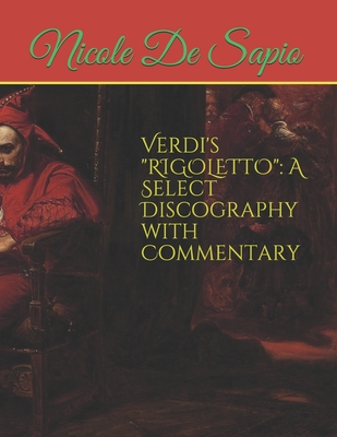 Verdi's RIGOLETTO: A Select Discography with Commentary - de Sapio, Nicole