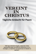 Vereint in Christus: Tgliche Andacht fr Paare: "365 Tage kraftvoller Hingabe, strkendes Gebet, Herausforderungen und biblische Reflexionen, um zu ermutigen, zu inspirieren und gemeinsam im Glaub