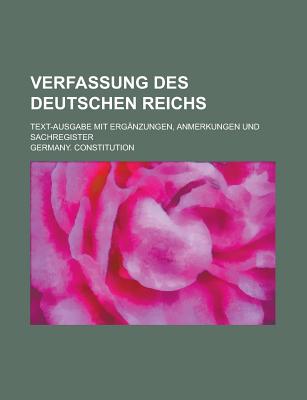 Verfassung Des Deutschen Reichs; Text-Ausgabe Mit Erganzungen, Anmerkungen Und Sachregister - Little, Elbert Luther, and Constitution, Germany