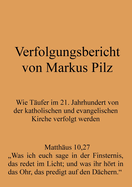 Verfolgungsbericht von Markus Pilz: Wie T?ufer im 21. Jahrhundert von der katholischen und evangelischen Kirche verfolgt werden