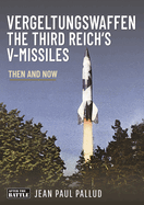 Vergeltungswaffen - The Third Reich's V-Missiles: Then and Now