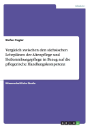 Vergleich Zwischen Den Sachsischen Lehrplanen Der Altenpflege Und Heilerziehungspflege in Bezug Auf Die Pflegerische Handlungskompetenz