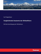 Vergleichende Anatomie der Wirbelthiere: Mit Bercksichtigung der Wirbellosen