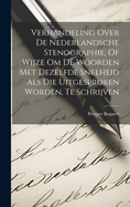 Verhandeling Over de Nederlandsche Stenographie, of Wijze Om de Woorden Met Dezelfde Snelheid ALS Die Uitgesproken Worden, Te Schrijven