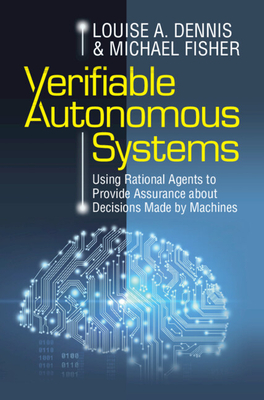 Verifiable Autonomous Systems: Using Rational Agents to Provide Assurance about Decisions Made by Machines - Dennis, Louise A, and Fisher, Michael