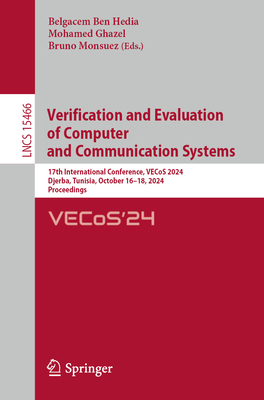 Verification and Evaluation of Computer and Communication Systems: 17th International Conference, VECoS 2024, Djerba, Tunisia, October 16-18, 2024, Proceedings - Ben Hedia, Belgacem (Editor), and Ghazel, Mohamed (Editor), and Monsuez, Bruno (Editor)