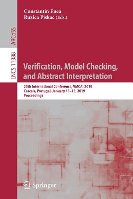 Verification, Model Checking, and Abstract Interpretation: 20th International Conference, Vmcai 2019, Cascais, Portugal, January 13-15, 2019, Proceedings - Enea, Constantin (Editor), and Piskac, Ruzica (Editor)
