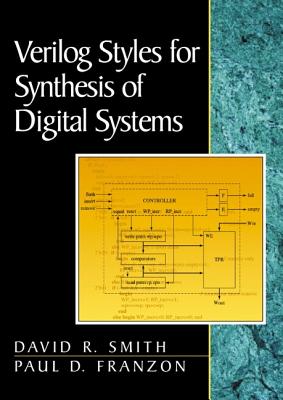Verilog Styles for Synthesis of Digital Systems - Smith, David R, and Franzon, Paul D