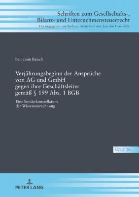 Verjaehrungsbeginn der Ansprueche von AG und GmbH gegen ihre Geschaeftsleiter gemae  199 Abs. 1 BGB - Grunewald, Barbara, and Baisch, Benjamin