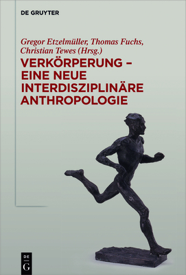 Verkrperung - eine neue interdisziplinre Anthropologie - Etzelmller, Gregor (Editor), and Fuchs, Thomas (Editor), and Tewes, Christian (Editor)