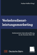 Verkehrsdienstleistungsmarketing: Marktorientierte Unternehmensfuhrung Bei Der Deutschen Bahn AG