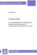 Verkehrte Welt: Zur Schriftstellerischen Und Denkerischen Methode Grimmelshausens Im Abentheurlichen Simplicissimus Teutsch