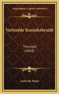 Verloofde Koninksbruidt: Treurspel (1668)