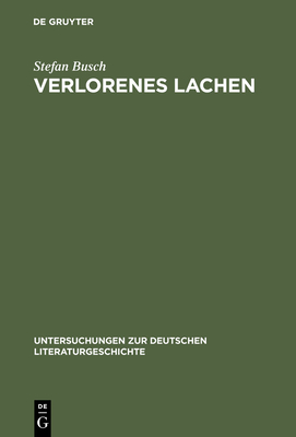 Verlorenes Lachen: Blasphemisches Gelachter in Der Deutschen Literatur Von Der Aufklarung Bis Zur Gegenwart - Busch, Stefan