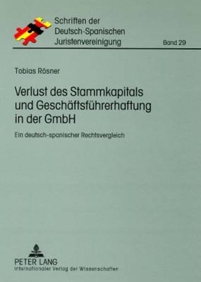 Verlust Des Stammkapitals Und Geschaeftsfuehrerhaftung in Der Gmbh: Ein Deutsch-Spanischer Rechtsvergleich - As Hispano-Alemana De Jurista (Editor), and Rsner, Tobias