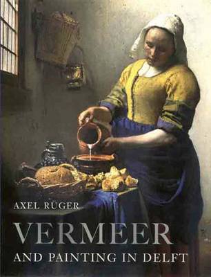 Vermeer and Painting in Delft - Ruger, Axel