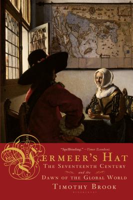 Vermeer's Hat: The Seventeenth Century and the Dawn of the Global World - Brook, Timothy