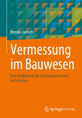 Vermessung Im Bauwesen: Eine Einf?hrung F?r Bauingenieure Und Architekten - Jarosch, Monika