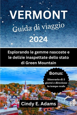 Vermont Guida di viaggio 2024: Esplorando le gemme nascoste e le delizie inaspettate dello stato di Green Mountain - Adams, Cindy E