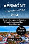 Vermont Guide de voyage 2024: Explorer les joyaux cachs et les dlices inattendus de l'tat de Green Mountain