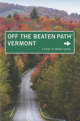 Vermont Off the Beaten Path(r): A Guide to Unique Places - Wilson, Robert, and Rogers, Barbara, and Rogers, Stillman