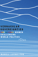 Vernacular Sovereignties: Indigenous Women Challenging World Politics
