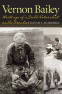 Vernon Bailey: Writings of a Field Naturalist on the Frontier