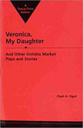 Veronica, My Daughter, and Other Onitsha Market Plays and Stories