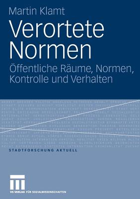 Verortete Normen: ffentliche Rume, Normen, Kontrolle Und Verhalten - Klamt, Martin