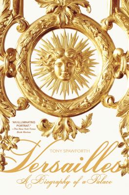 Versailles: A Biography of a Palace - Spawforth, Tony