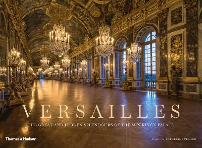 Versailles: The Great and Hidden Splendours of the Sun King's Palace - Fox, Shelley (Photographer)