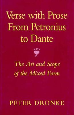 Verse with Prose from Petronius to Dante: The Art and Scope of the Mixed Form - Dronke, Peter