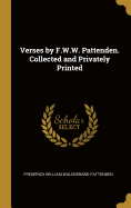 Verses by F.W.W. Pattenden. Collected and Privately Printed