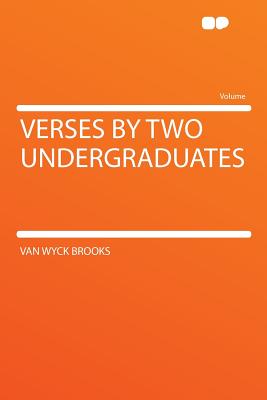Verses by Two Undergraduates - Brooks, Van Wyck