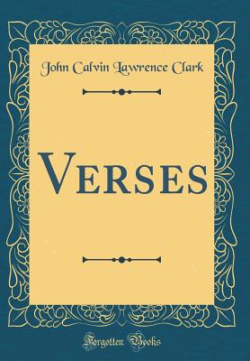 Verses (Classic Reprint) - Clark, John Calvin Lawrence