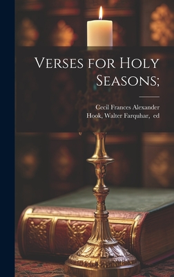 Verses for Holy Seasons; - Alexander, Cecil Frances 1818-1895, and Hook, Walter Farquhar 1798-1875 (Creator)