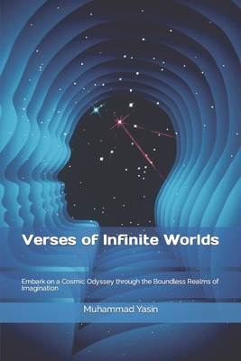 Verses of Infinite Worlds: Embark on a Cosmic Odyssey through the Boundless Realms of Imagination - Yasin, Muhammad